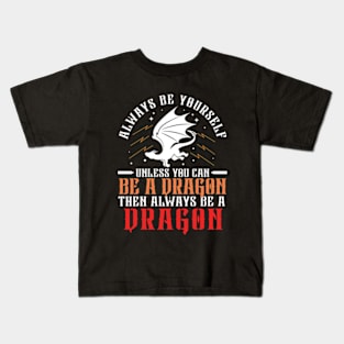 Always Be Yourself Unless You Can Be a Dragon Then Always Be a Dragon Kids T-Shirt